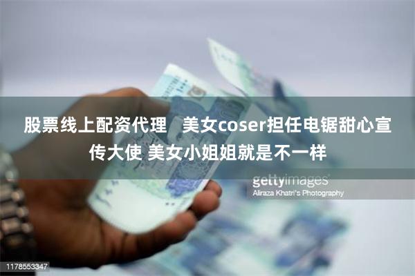 股票线上配资代理   美女coser担任电锯甜心宣传大使 美女小姐姐就是不一样