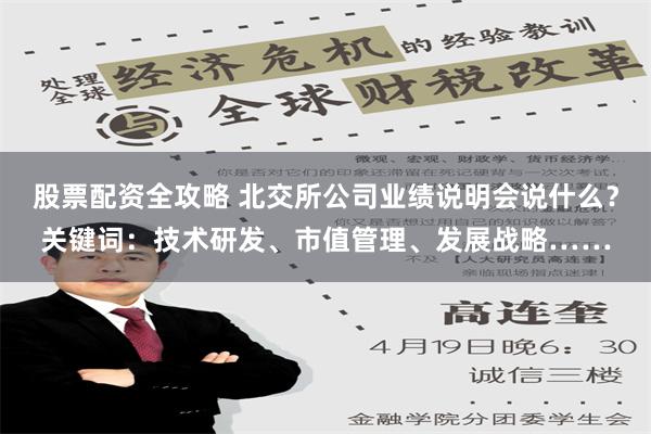 股票配资全攻略 北交所公司业绩说明会说什么？关键词：技术研发、市值管理、发展战略……