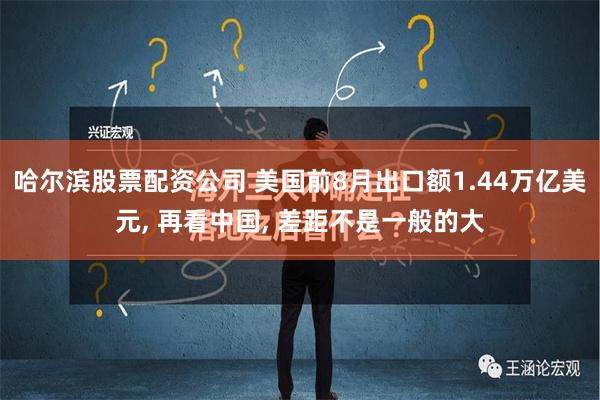 哈尔滨股票配资公司 美国前8月出口额1.44万亿美元, 再看中国, 差距不是一般的大