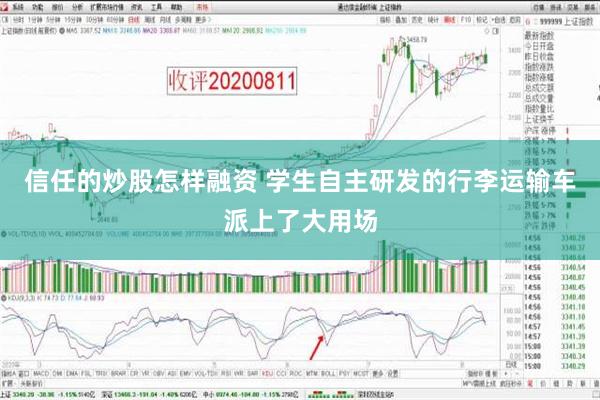 信任的炒股怎样融资 学生自主研发的行李运输车派上了大用场